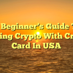  A Beginner’s Guide TO Buying Crypto With Credit Card In USA